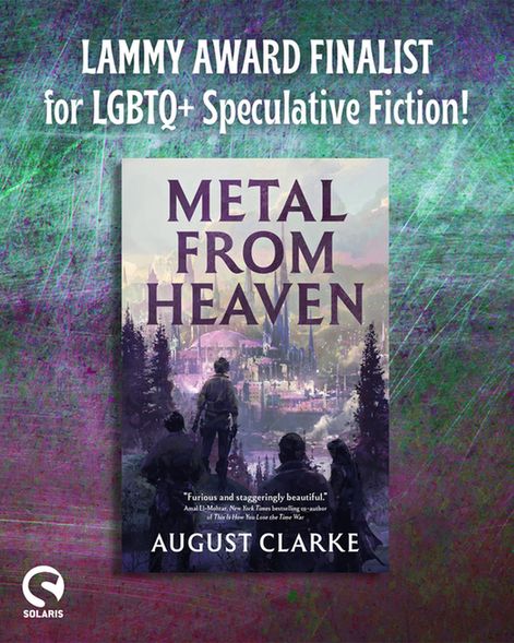 Against an iridescent metal background, the book cover for METAL FROM HEAVEN by August Clarke.

Above, in white text: Lammy Award Finalist for LGBTQ+ Speculative Fiction. The white Solaris logo is in the bottom left corner.