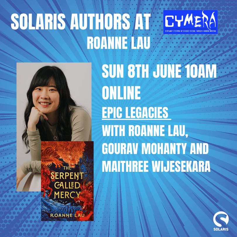 Roanne Lau. Sunday 8th June 10am online. Epic legacies with Roanne Lau, Gourav Mohanty and Maithree Wisjesekara. On the left is an author photos of Roanne with the book cover for THE SERPENT CALLED MERCY.