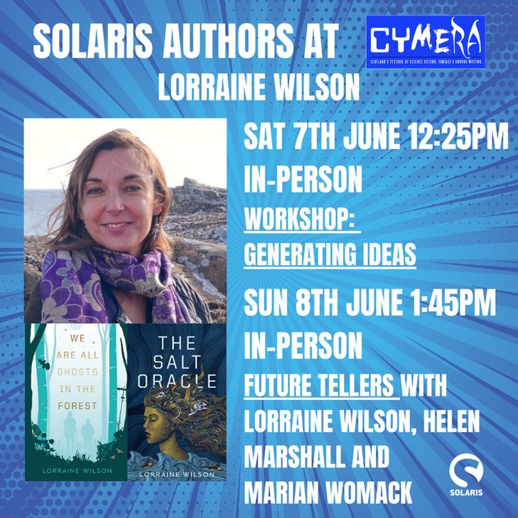 Lorraine Wilson. Saturday 7th June 12:15pm in-person. Workshop: Generating Ideas. Sunday 8th June 1:45pm In-Person. Future Tellers with Lorraine Wilson, Helen Marshall and Marian Womack. There is an author photo of Lorraine on the left with the book covers for WE ARE ALL GHOSTS IN THE FOREST and THE SALT ORACLE.