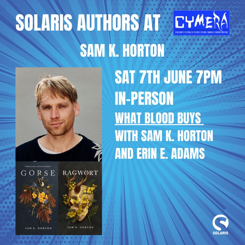 Sam K. Horton. Saturday 7th June 7pm. In person. What Blood Buys with Sam K. Horton and Erin E. Adams. There is an author of Sam on the left with the book covers for GORSE and RAGWORT.