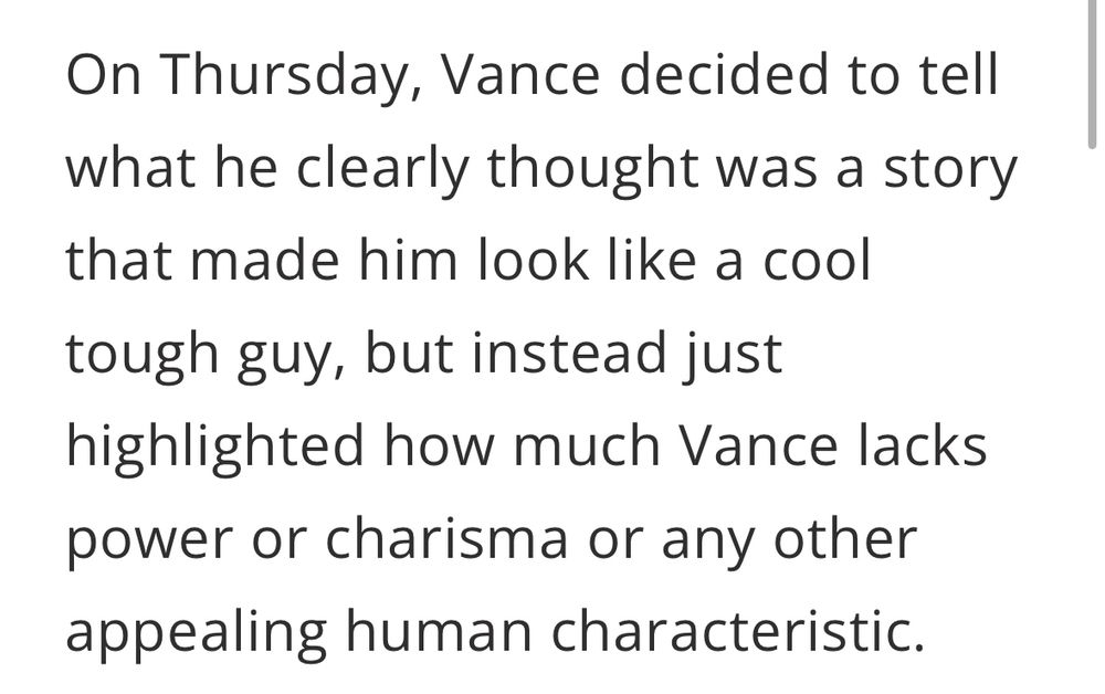 On Thursday, Vance decided to tell what he clearly thought was a story that made him look like a cool
tough guy, but instead just highlighted how much Vance lacks power or charisma or any other appealing human characteristic.