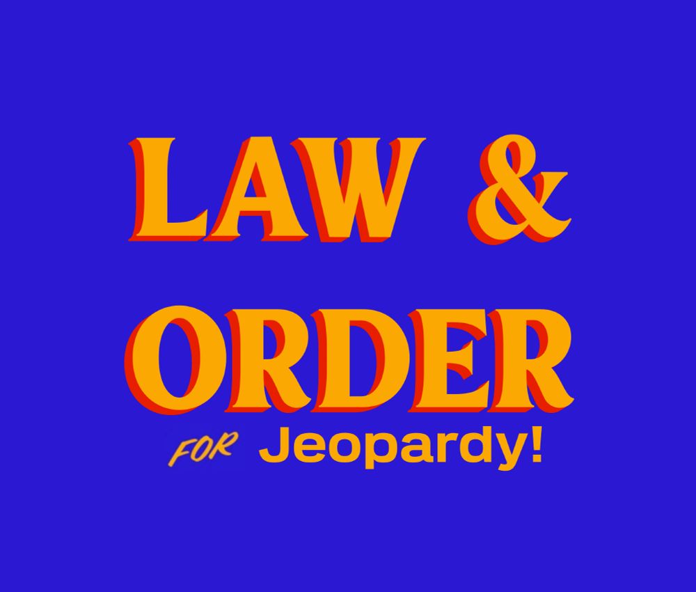LAW &
ORDER
FOR Jeopardy!