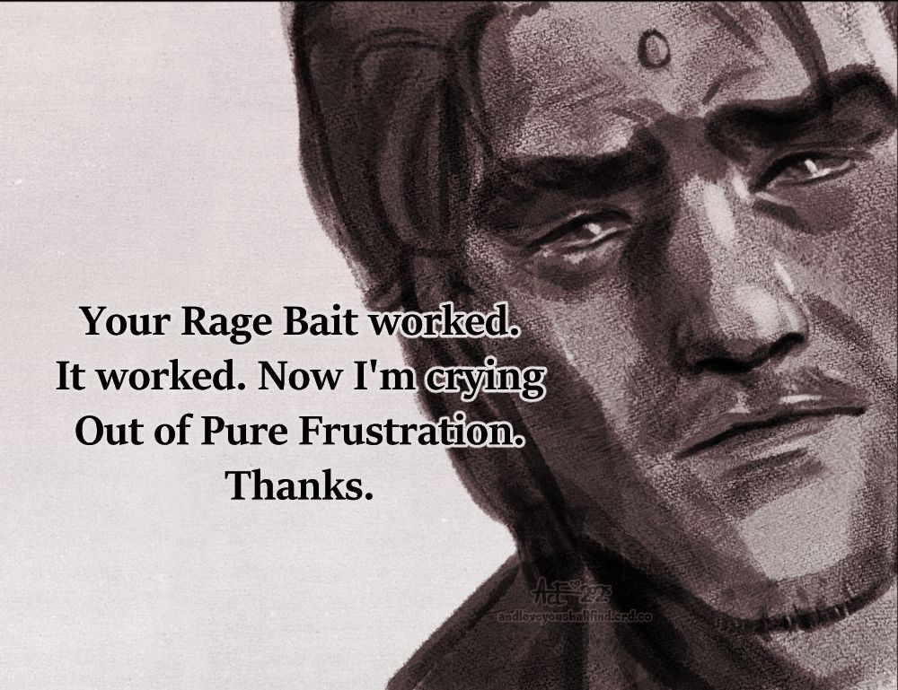 A doodle of Gaius Baelsar looking particularly upset. He has big wet eyes from crying. There is text that reads: Your Rage Bait worked. It worked. Now I'm crying Out of Pure Frustration. Thanks.