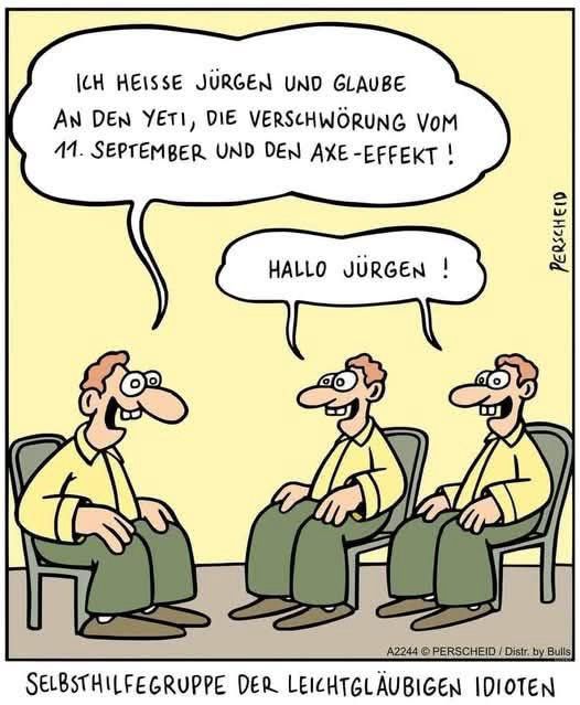 ICH HEISSE JÜRGEN UND GLAUBE AN DEN YETI, DIE VERSCHWÖRUNG VOM 11. SEPTEMBER UND DEN AXE-EFFEKT ! HALLO JÜRGEN ! PERSCHEID A2244 © PERSCHEID / Distr. by Bulls SELBSTHILFEGRUPPE DER LEICHTGLAUBIGEN IDIOTEN