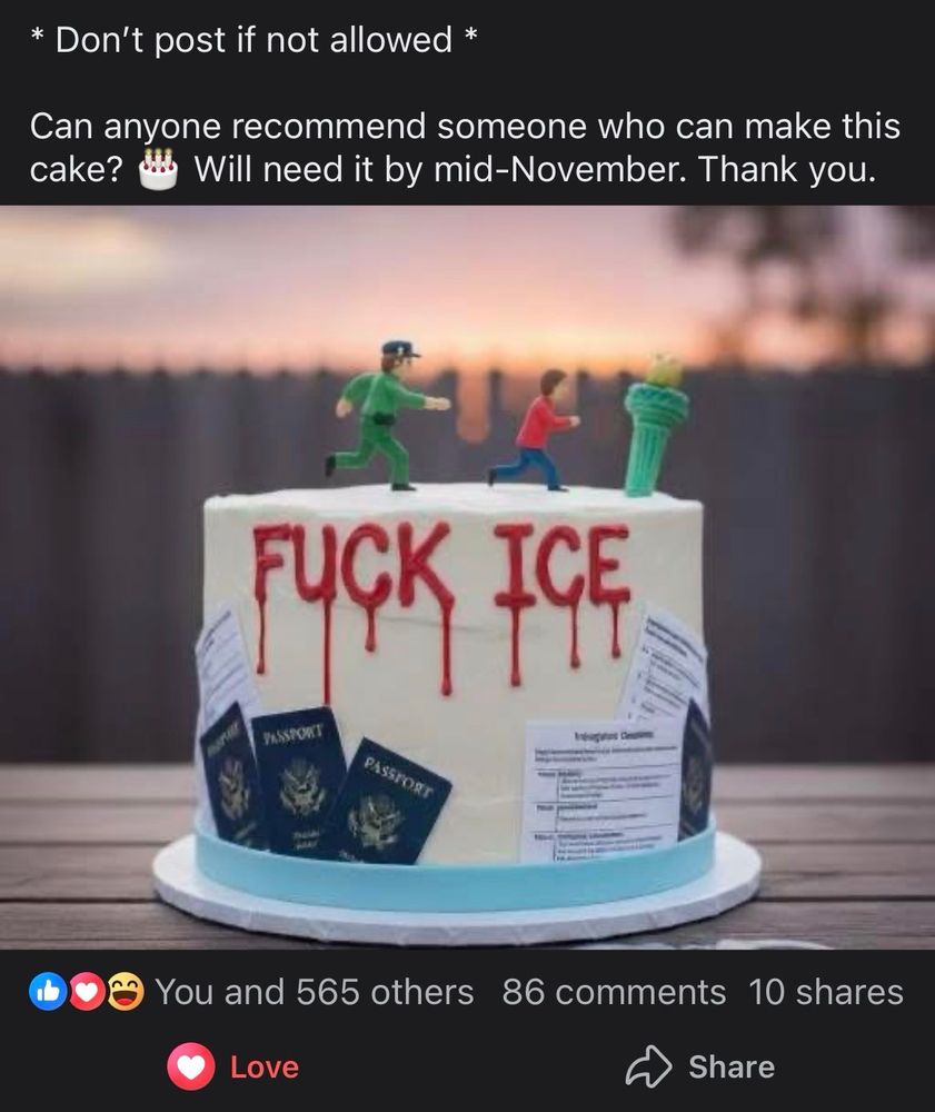 Fb post asking if someone can make a FUCK ICE cake with an ICE terrorist chasing probably a us citizen to the torch of the Statue of Liberty, passports and documents lining the base