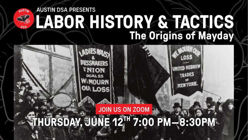 Austin DSA Presents: Labor History and Tactics, The Origins of Mayday. Join us on Zoom. Thursday, June 12th, 7 to 8:30 PM. In the background is an image of demonstrating workers.