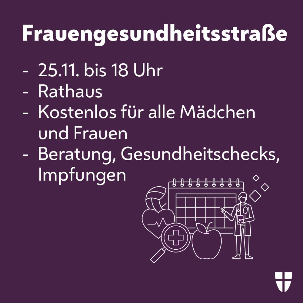 Frauengesundheitsstraße
- 25.11. bis 18 Uhr
- Rathaus
- Kostenlos für alle Mädchen und Frauen
- Beratung, Gesundheitschecks, Impfungen