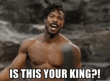 Killmonger wishes to know if this man is your king.