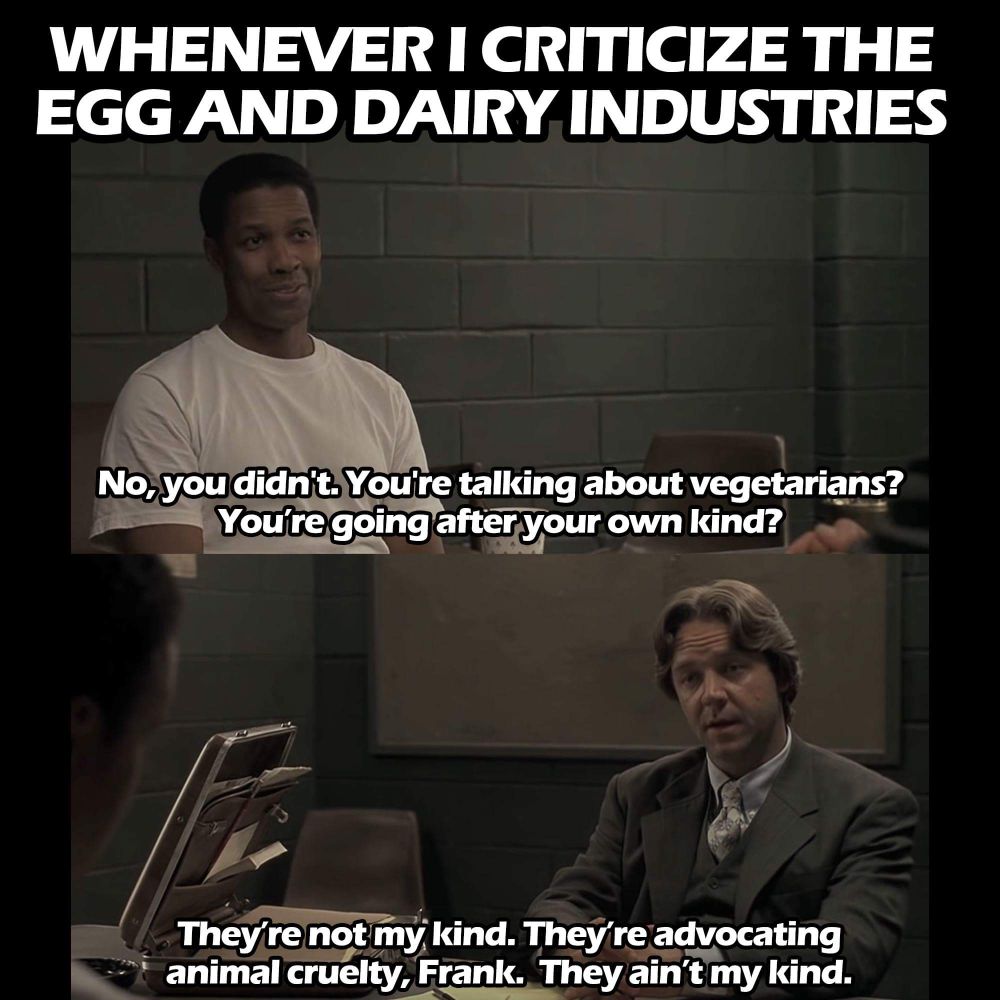 This image is a meme format with two characters having a conversation. The top panel shows a person asking, "You're talking about vegetarians? You're going after your own kind?" The bottom panel responds, "They're not my kind. They're advocating animal cruelty, Frank. They ain't my kind." The text over the image at the top reads: "Whenever I criticize the egg and dairy industries." The meme highlights a vegan's perspective on the ethical distinction between themselves and vegetarians when it comes to advocating against animal exploitation.