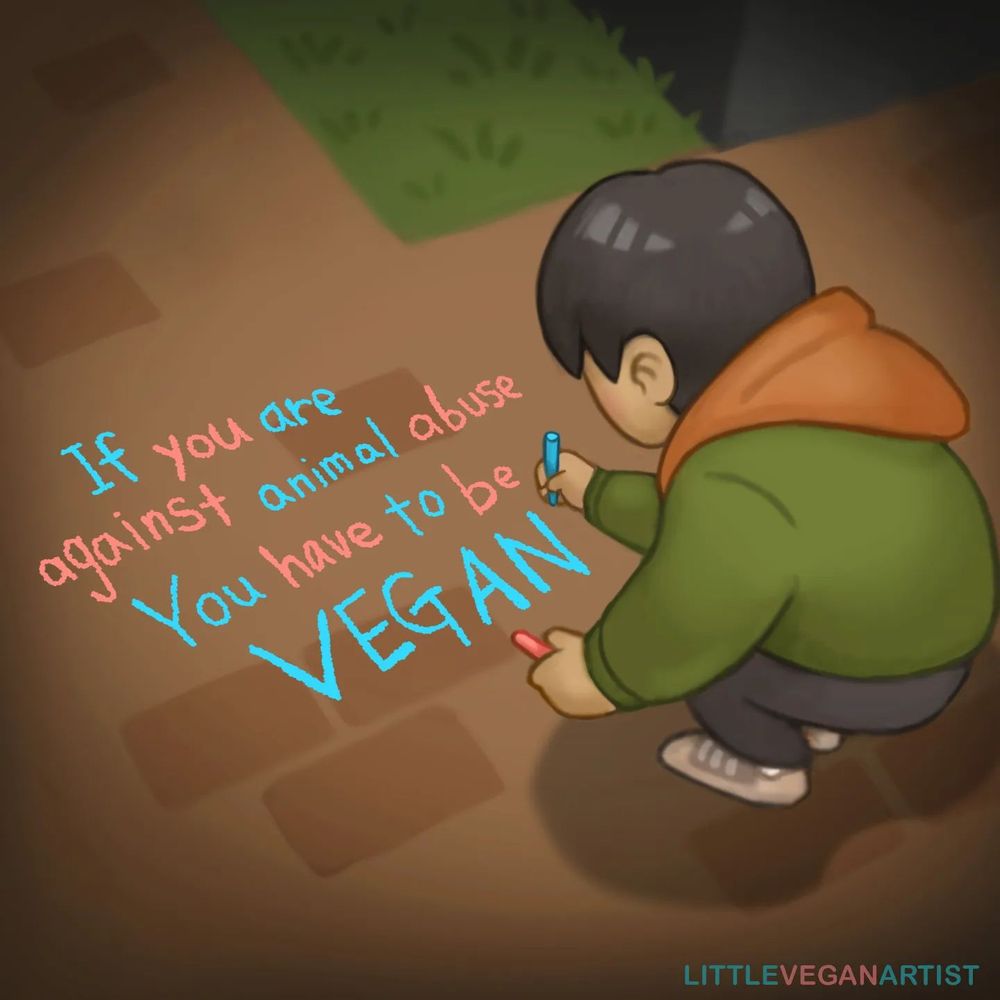 Cartoon illustration of a child crouching on the ground, writing with colourful chalk. The words on the pavement read: “If you are against animal abuse you have to be VEGAN.” The artist’s signature, LITTLEVEGANARTIST, appears in the corner.
