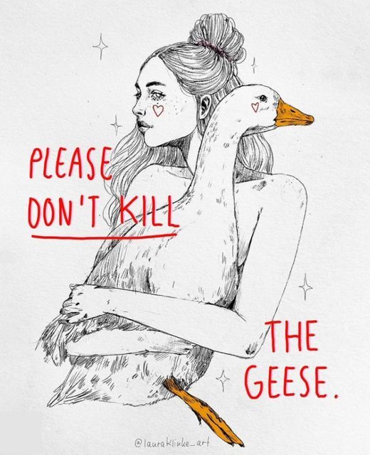 The image features a hand-drawn illustration of a young woman hugging a goose. The woman is shown in profile, with her head turned to face the viewer, and has a topknot hairstyle, heart-shaped blush on her cheeks, and stars around her. The goose, also drawn in profile, looks content in her embrace. Across the illustration, in bold, handwritten text, are the words "PLEASE DON'T KILL THE GEESE." The artist's signature "@laurakinkle_art" is visible at the bottom left. The overall tone of the image is one of advocacy for animal protection.
