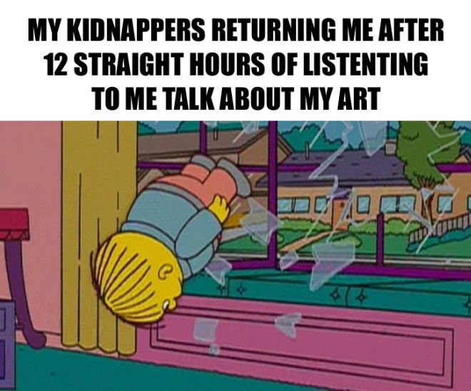 ralph wiggum being thrown throgh a window. Caption: my kidnappers returning me after 12 straight hours of listening to me talk about my art 