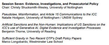 Session Seven: Evidence, Investigations, and Prosecutorial Policy

Chair: Christy Shucksmith-Wesley, University of Nottingham

Pseudolaw, Misinformation, and Article 15 Communications to the ICC - Natalie Hodgson, University of Nottingham / UNSW Sydney

Artificial Sanctions and the Non-Human: Implications of US Sanctions on the ICC’s use of Generative AI, Digital Evidence and Investigation Processes - Benjamin Thorne, University of Reading

Sufficient Gravity in Two Recent OTP's Draft Policy Papers - Marco Longobardo, Westminster Law School