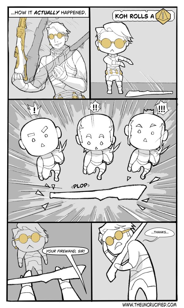 The story of what really happened.  Koh rolls a 1, equaling a critical failure for this action, causing him to throw his firewand rifle to the ground in front of the enemy.  The surrendering soldiers stare on in befuddlement, too afraid to move.  One of them eventually hands Koh his rifle back, which he offers thanks for.  This character has officially died of embarrasment.