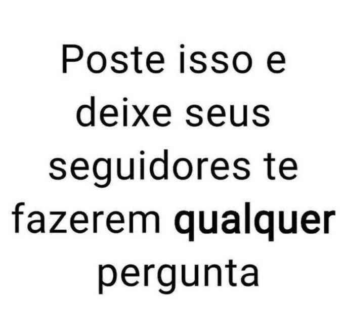 Poste isso e deixe seus seguidores te fazerem qualquer pergunta 