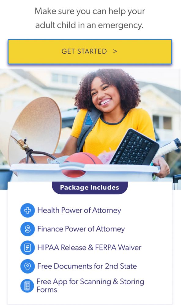 A smiling Black girl carrying a plastic tote on her way to college, with a lamp, basketball, and keyboard inside.

Package Includes
Health Power of Attorney
Finance Power of Attorney
HIPAA Release & FERPA Waiver
Free Documents for 2nd State
Free App for Scanning & Storing