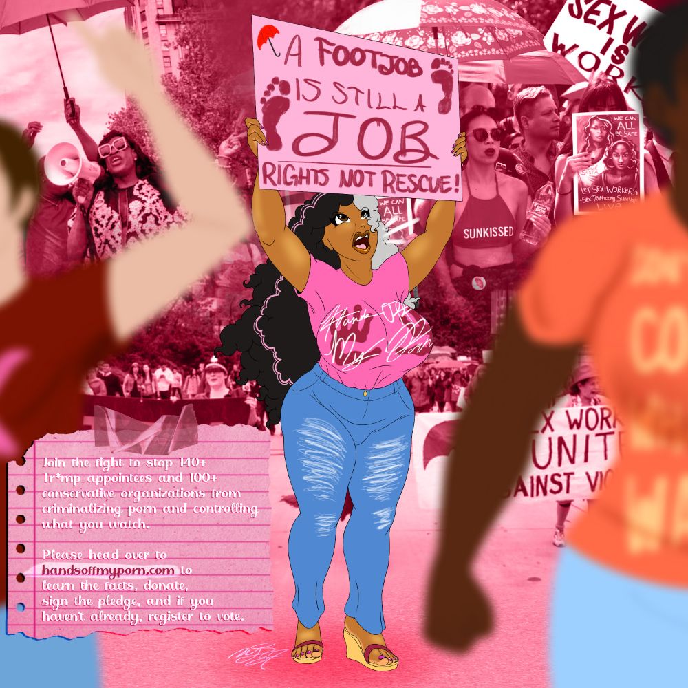 D.D. is part of a sex worker protest, holding a sign that reads, "A footjob is still a job. Rights not rescue." Behind her are images of past sex worker protests. The overlaying text on the bottom left reads, "Join the fight to stop 140+ Tr*mp appointees and 100+ conservative organizations from criminalizing porn and controlling what you watch. Please head over to handsoffmyporn.com to learn the facts, donate, sign the pledge, and if you haven't already, register to vote."