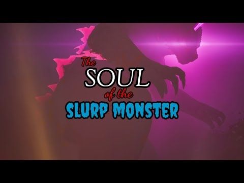 The Soul of the Slurp Monster