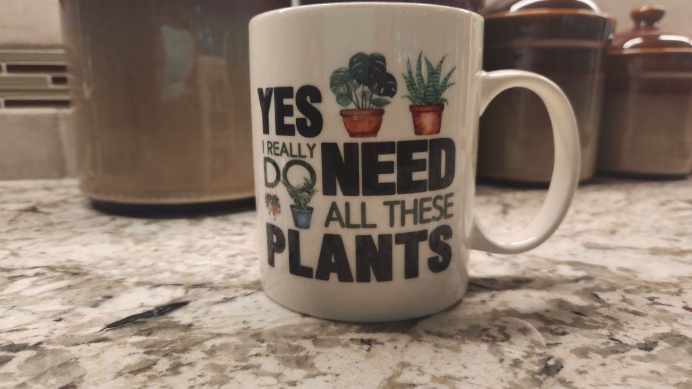 Coffee cup that says "Yes I really do need all these plants. "