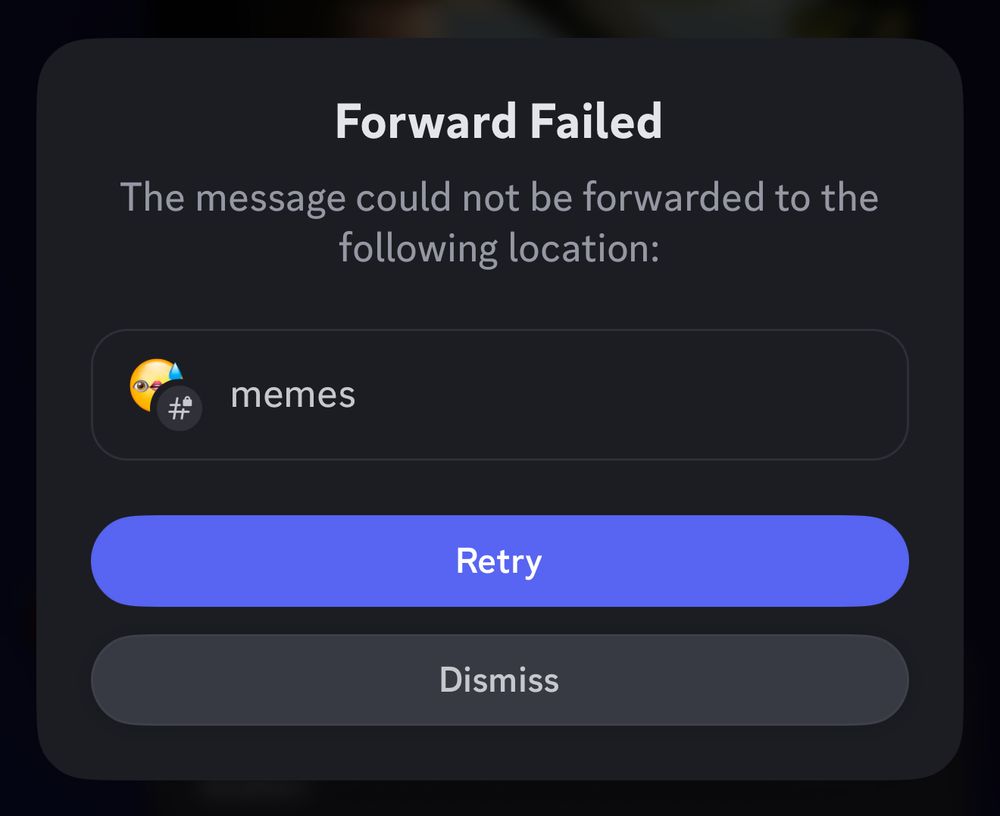 A screenshot from Discord with an error message that says “Forward Failed. The message could not be forwarded to the following location: #memes” and two buttons Retry and Dismiss