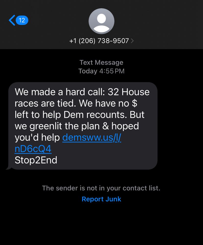 A campaign text sent today reading We made a hard call: 32 House races are tied. We have no $ left to help Dem recounts. But we greenlit the plan & hoped you'd help demsww.us/l/nD6cQ4 
Stop2End