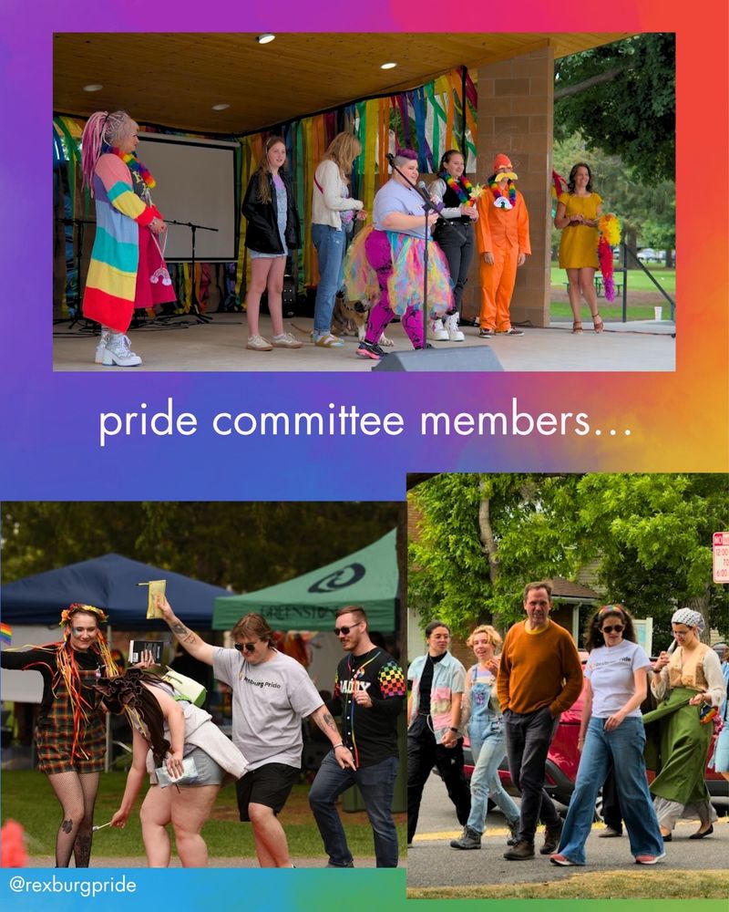 Three photos and text on a vibrant rainbow background. Top photo of people on stage for the “most slay” fit check awards. Photo of people dancing in front of the info booths. Bottom right is the left half of people walking by Pride flags in Porter Park. White text reads: “pride committee members… @rexburgpride”.