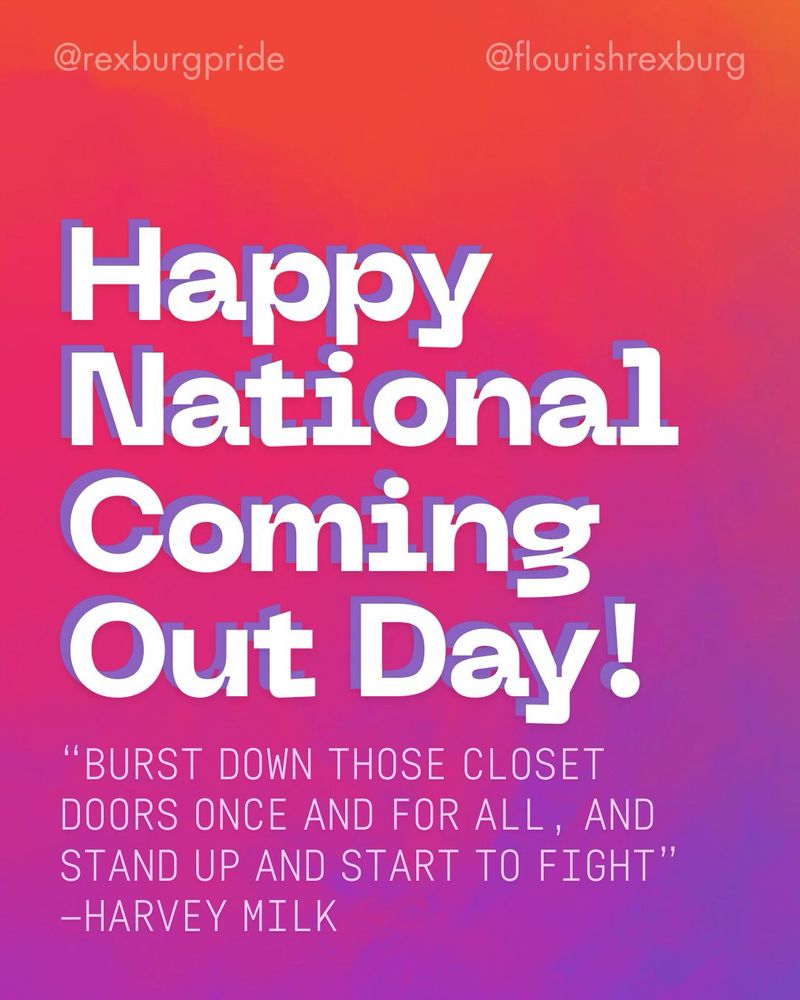 Text on an orange, pink, and purple gradient background. Large white text reads: “HAPPY NATIONAL COMING OUT DAY!” Smaller text reads: “@rexburgpride. @flourishrexburg. BURST DOWN THOSE CLOSET DOORS ONCE AND FOR ALL, AND STAND UP AND START TO FIGHT. -HARVEY MILK”