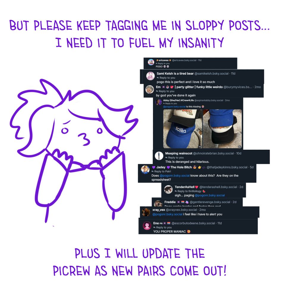 but please keep tagging me in sloppy posts, i need it to fuel my insanity. plus i will update the picrew as new pairs come out!