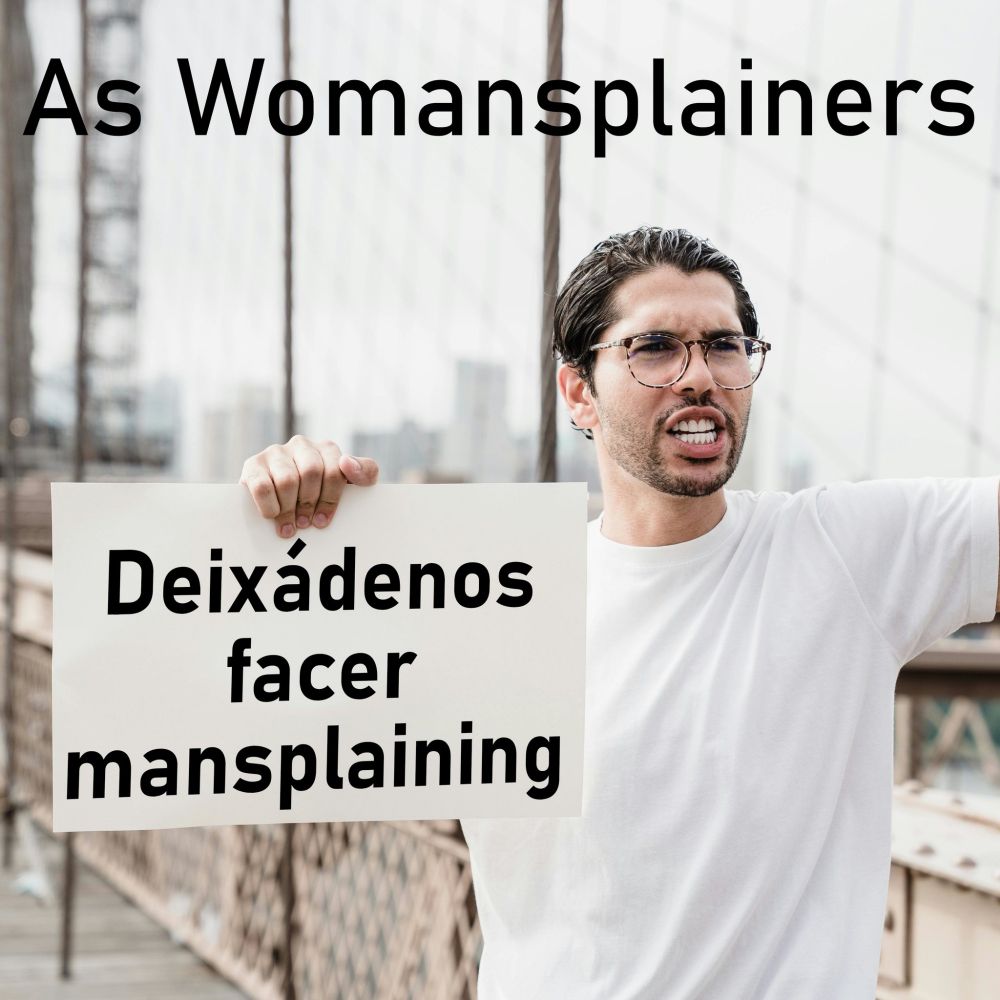 Imaxe do Aliado na ponte co cartel: Deixádenos facer mansplaining. Arriba o nome do podcast.
