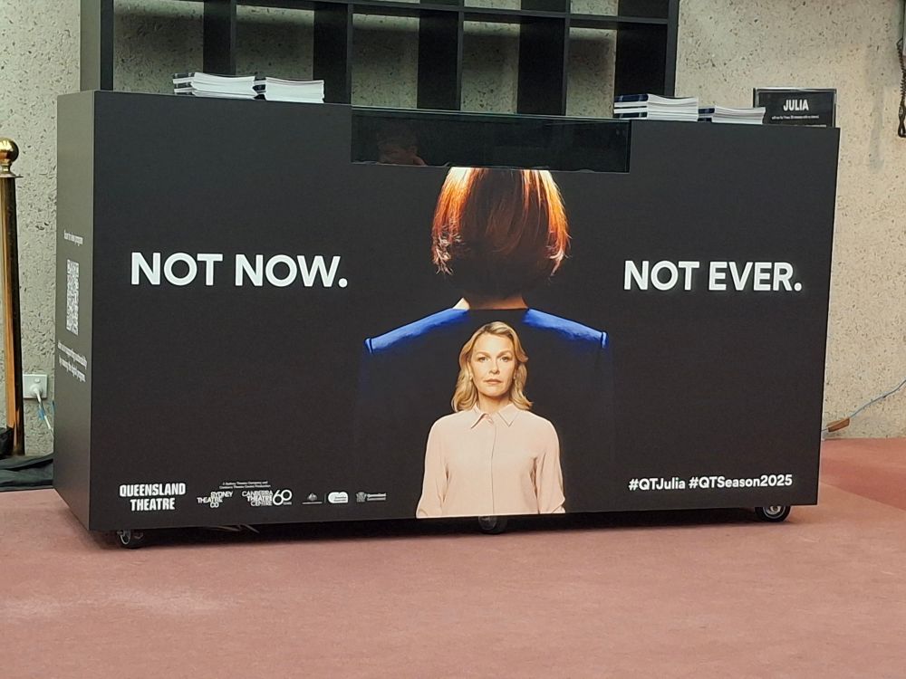 Play about Julia Gillard, Australia's first female Prime Minister, advertised with her famous lines "not now, not ever", said to Abbott in her infamous speech in Parliament 
