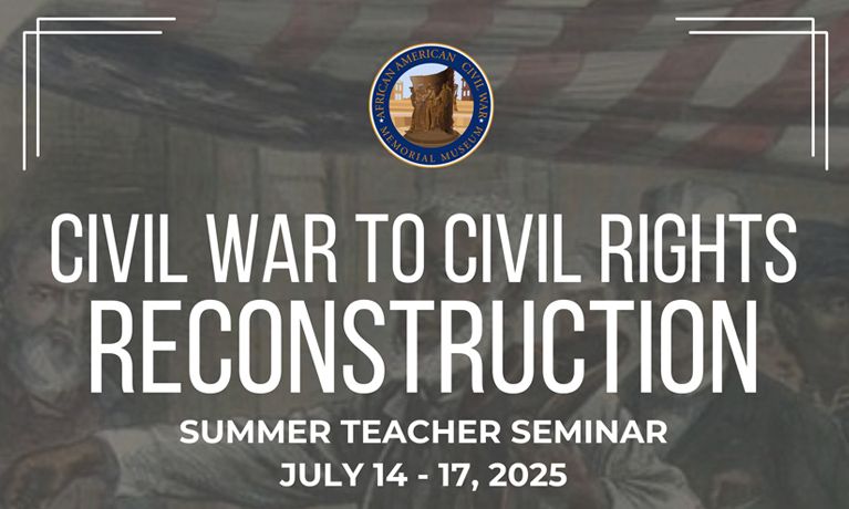 African American Civil War Memorial and Museum Civil War to Civil Rights: Reconstruction Summer Teacher Seminar July 14 - 17, 2025.