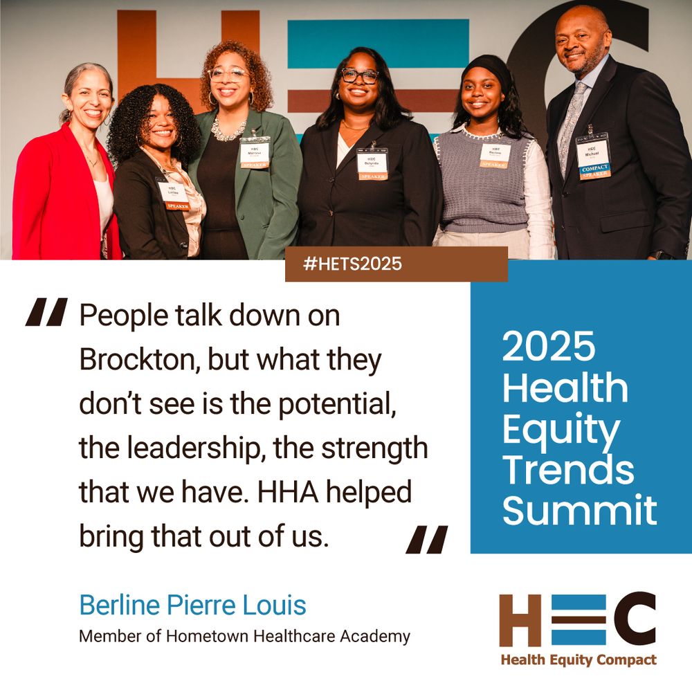 A group photo of 5 Black and Latino women in business professional clothes with name badges - Maria G. Celli, PsyD and 4 speakers from Hometown Health Academy. Next to them is a Black man in a suit - Michael Curry. They are in front of a large banner of the Health Equity Compact Logo. Below is a quote: "People talk down on Brockton, but what they don’t see is the potential, the leadership, the strength that we have. HHA helped bring that out of us." attributed to Berline Pierre Louis, member of Hometown Health Academy. It is labeled 2025 Health Equity Trends Summit and #HETS2025. The HEC logo is in the bottom-right.