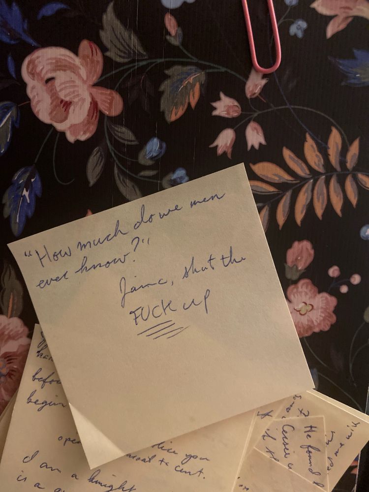 A yellow sticky note that has the quote “How much do we men ever know?” Written on it followed by my own commentary of “Jaime, shut the FUCK up”

The word “fuck” has been underlined four times.