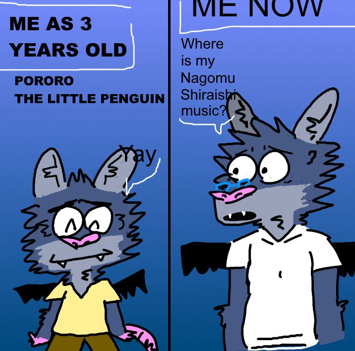 A parody image, showing a young version of my fursona saying "PORORO THE LITTLE PENGUIN" and "Yay" accompanied alongside my present-day self saying "Where is my Nagomu Shiraishi music?"
Look up Strawberry Shortcake Yay for more context ok thanks