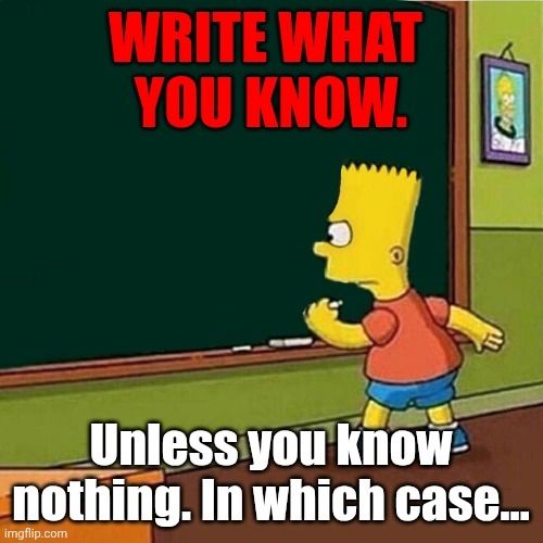 Bart Simpson in front of a chalkboard writing "write what you know unless you know nothing in which case..."