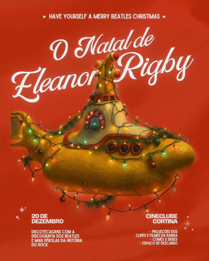 Cartaz do evento “O Natal de Eleanor Rigby”

* HAVE YOURSELF A MERRY BEATLES CHRISTMAS *

20 DE
DEZEMBRO
DISCOTECAGENS COM A DISCOGRAFIA DOS BEATLES
E MAIS PEROLAS DA HISTORIA
DO ROCK

CINECLUBE
CORTINA
PROJEÇÕES DOS
CLIPES E FILMES DA BANDA
+ COMES & BEBES
+ ESPACO DE DESCANSO