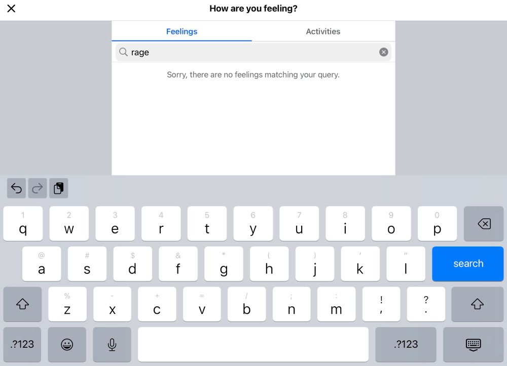 Facebook: “How are you feeling?” Me: “rage” Facebook: “Sorry, there are no feelings matching your query”