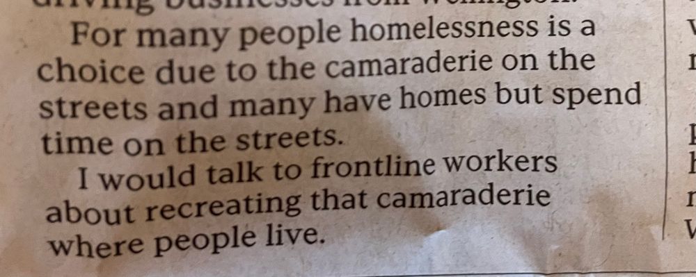 “For many people homelessness is a choice due to the camaraderie on the streets and many have homes but spend time on the streets. I would talk to frontline workers about recreating that camaraderie where people live.”