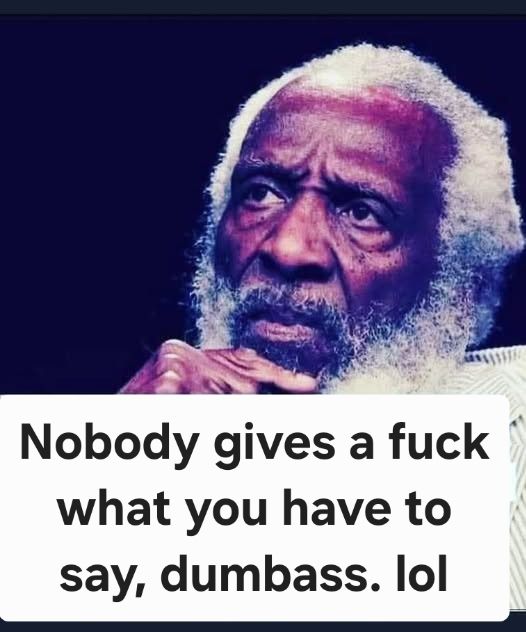 Same pic as before but it's labeled "nobody gives a fuck what you have to say, dumbass. lol"