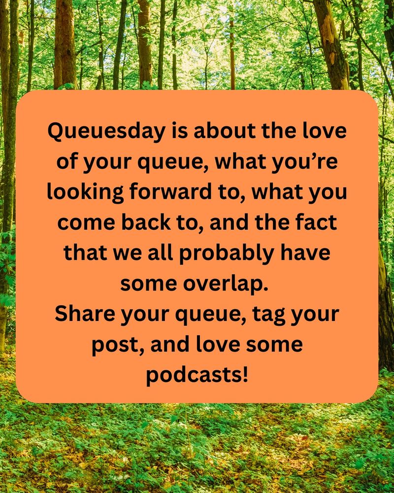 An image of text containing
Queuesday is about the love of your queue, what you’re looking forward to, what you come back to, and the fact that we all probably have some overlap. Share your queue, tag your post, and love some podcasts! 