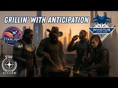 Grillin' With Anticipation - Starlight Radio - Your Star Citizen Radio Station