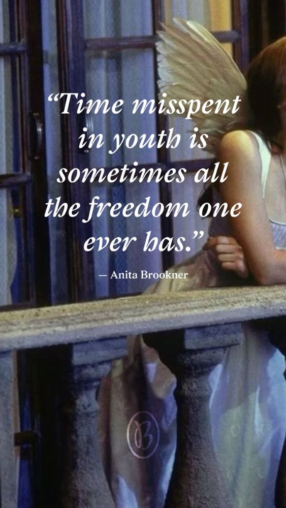 "Time misspent in youth is sometimes all the freedom one ever has."—Anita Brookner (Posted by Belletrist/Tertulia.)