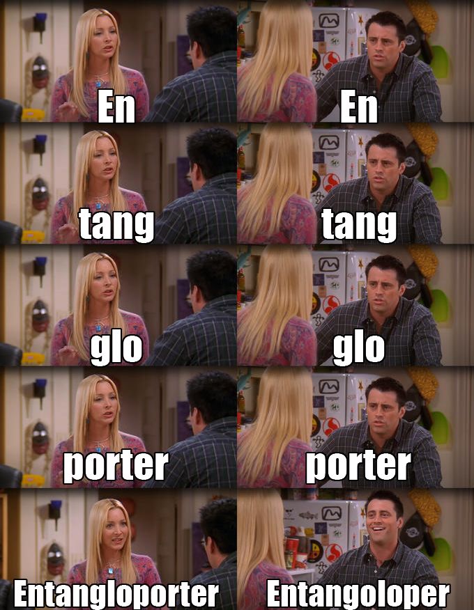 "Phoebe explaining to Joey how to pronounce a French word" meme, but the word is "entangloporter". Syllables are "En", "tang", "glo", and "porter". Joey finishes by saying "Entangoloper".