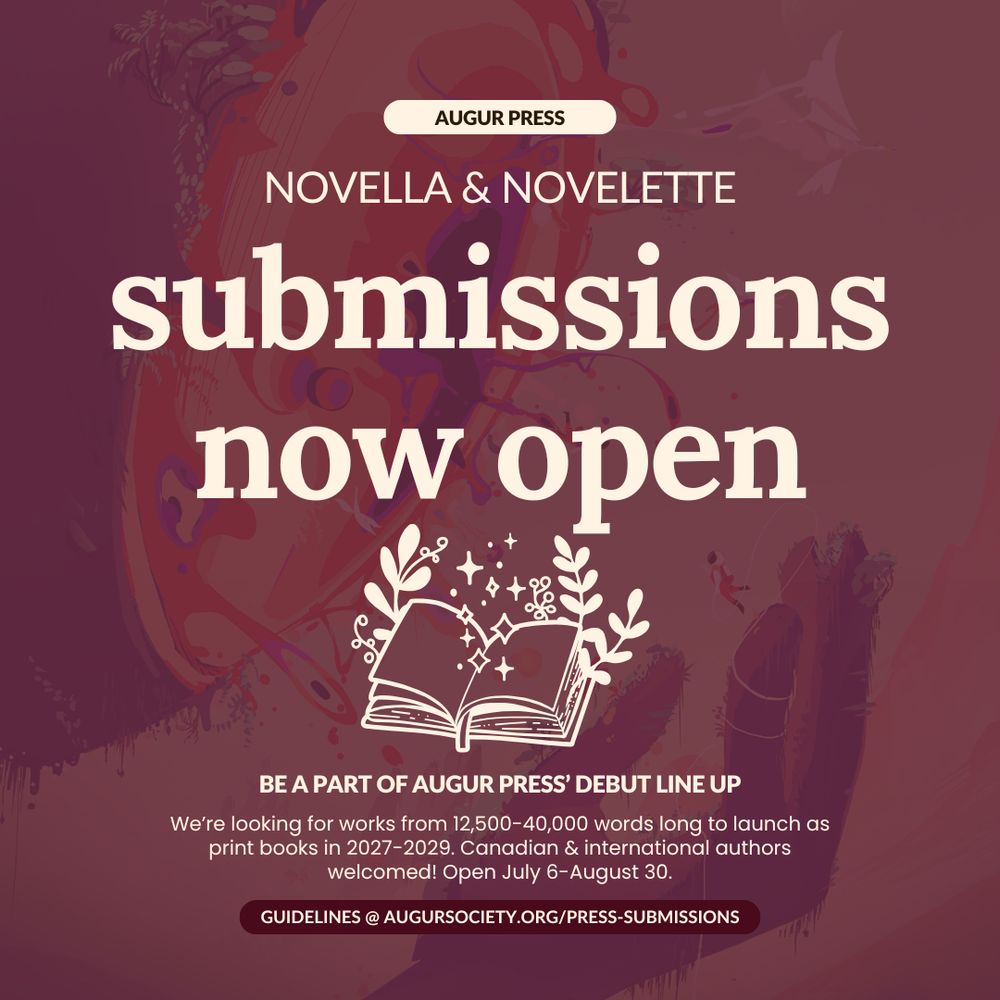 Augur press novella and novelette submissions now open! Be a part of augur press’ debut line up. We’re looking for works from 12,500-40,000 words to launch as print books in 2027-2029. Canadian & international authors welcomed.  Open July 6-August 30. Guidelines at augursociety.org/press-submissions.