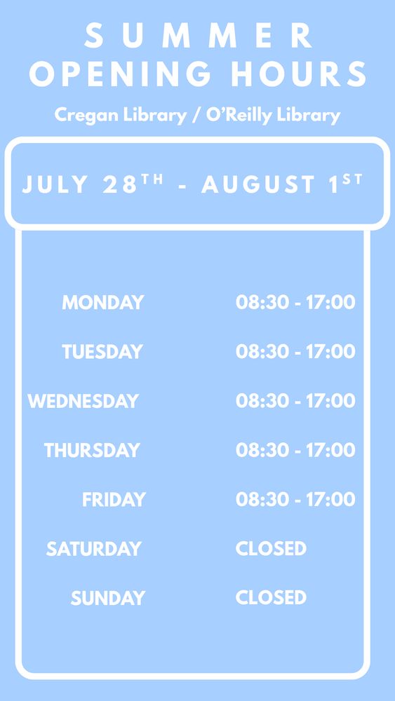 Summer opening hours - Cregan/Oreilly library. July 28th - August 1st. Monday - Friday 8.30am - 5pm. Closed Saturday & Sunday.