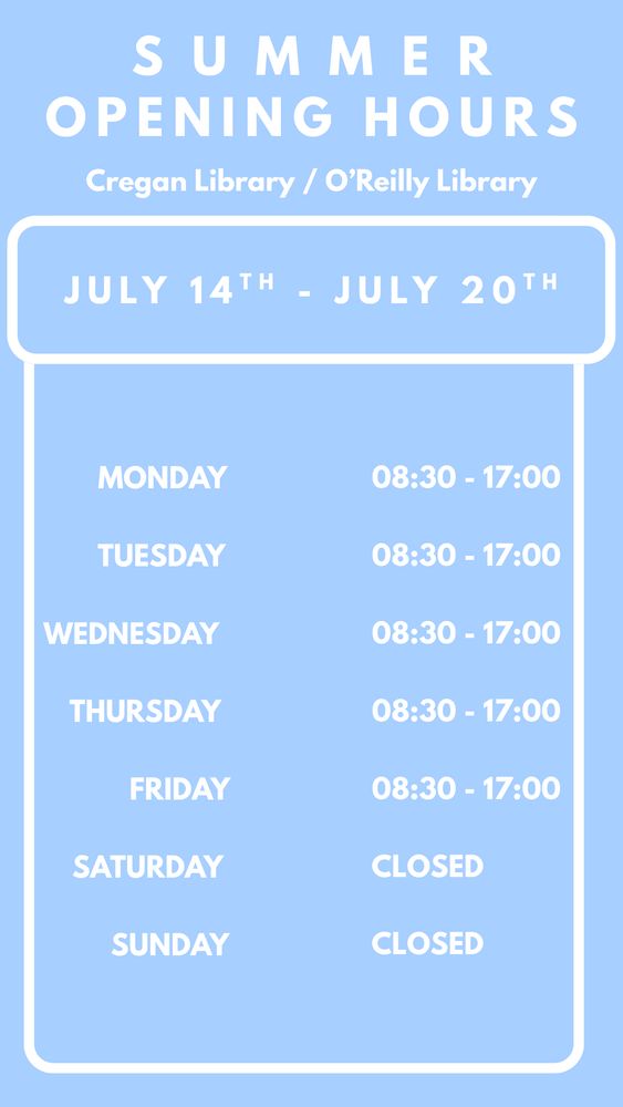 Text reads: Summer opening hours, cregan library/o'reilly library. july 14th to July 20th. Monday - Friday 8.30-5pm. Closed saturday & sunday
