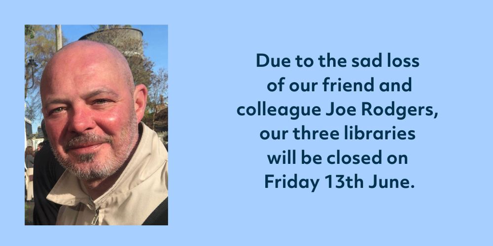 A photo of a smiling Joe Rodgers with text that reads: Due to the sad loss of our friend and colleague Joe Rodgers, our three libraries will be closed on Friday 13th June.