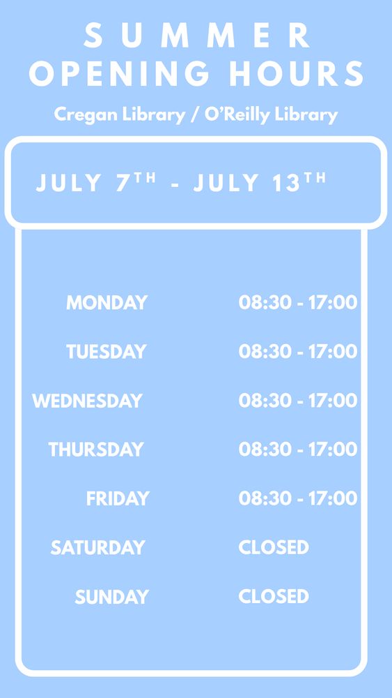 Summer opening hours Cregan/ Oreilly library. Mon-Friday 8.30am to 5pm. closed on saturday & sunday