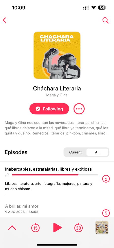 Captura de pantalla de la aplicación Overcast

Cháchara Literaria
Maga y Gina

Maga y Gina nos cuentan las novedades literarias, chismes, qué libros dejaron a la mitad, qué libro ya terminaron, qué les gusta y qué no. Remedios literarios, pin-pon, chismes, libro...
Episodes
Current
Inabarcables, estrafalarias, libres y exóticas
Libros, literatura, arte, fotografía, mujeres, pintura y
mucho chisme.