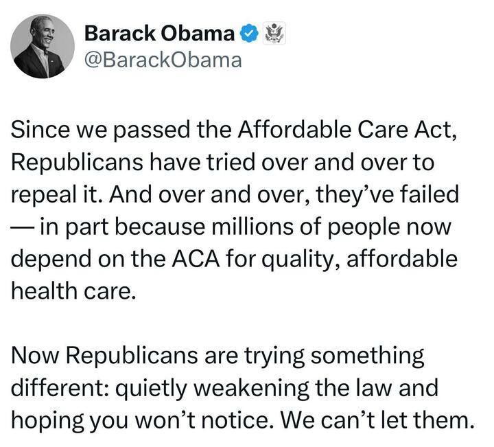 Barack Obama & @BarackObama Since we passed the Affordable Care Act, Republicans have tried over and over to repeal it. And over and over, they've failed — in part because millions of people now depend on the ACA for quality, affordable health care. Now Republicans are trying something different: quietly weakening the law and hoping you won't notice. We can't let them.
